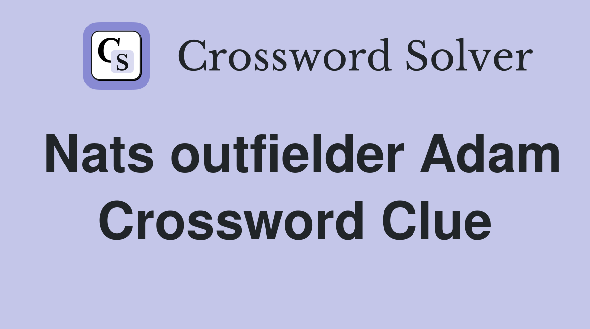 Nats outfielder Adam Crossword Clue