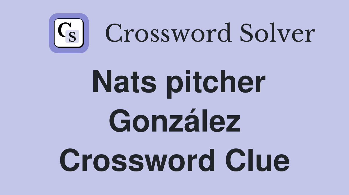 Nats pitcher González Crossword Clue