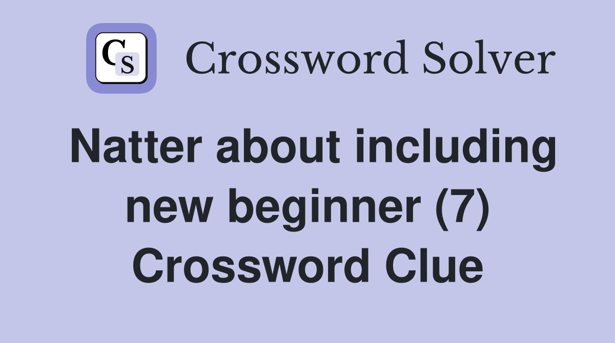 Natter about including new beginner (7) Crossword Clue