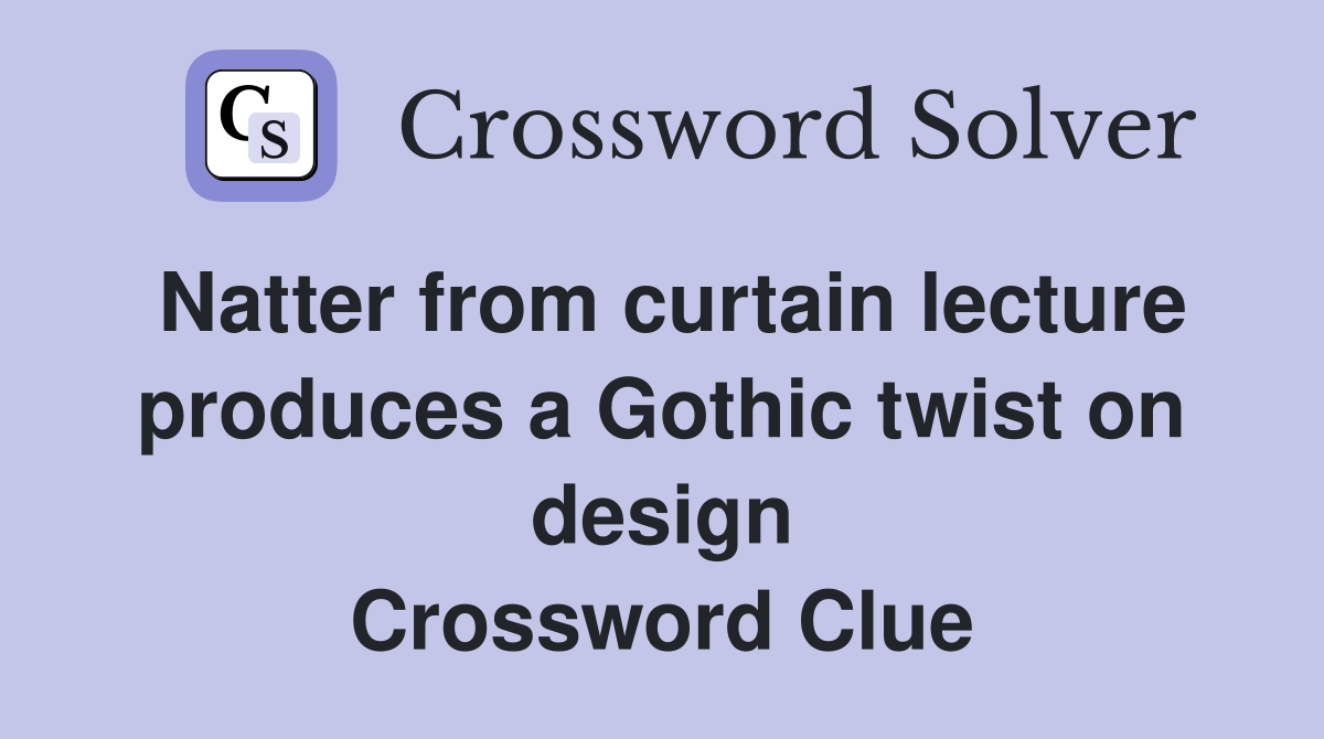 Natter from curtain lecture produces a Gothic twist on design Crossword Clue
