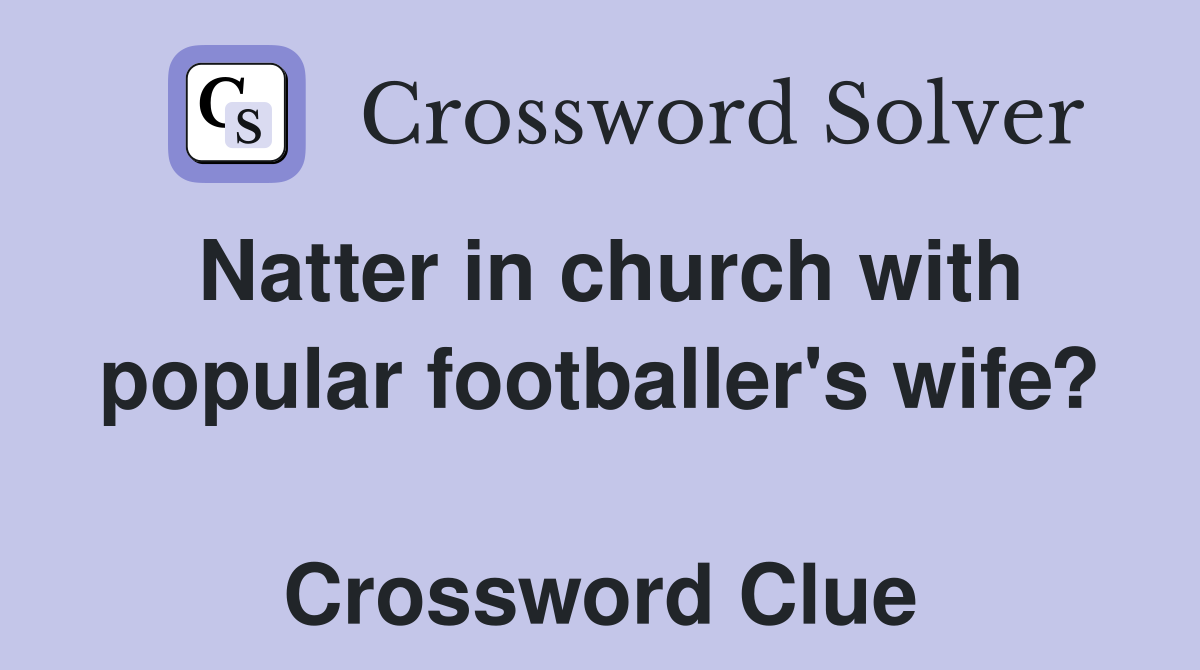 Natter in church with popular footballer's wife?  Crossword Clue