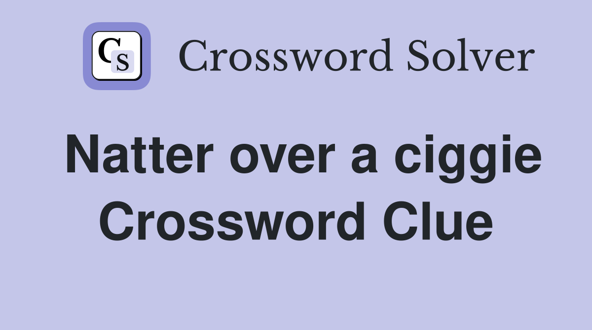 Natter over a ciggie Crossword Clue