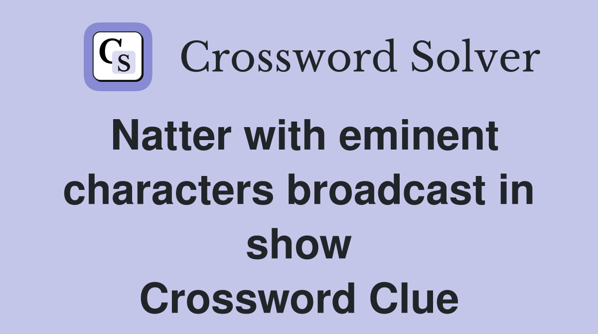 Natter with eminent characters broadcast in show Crossword Clue