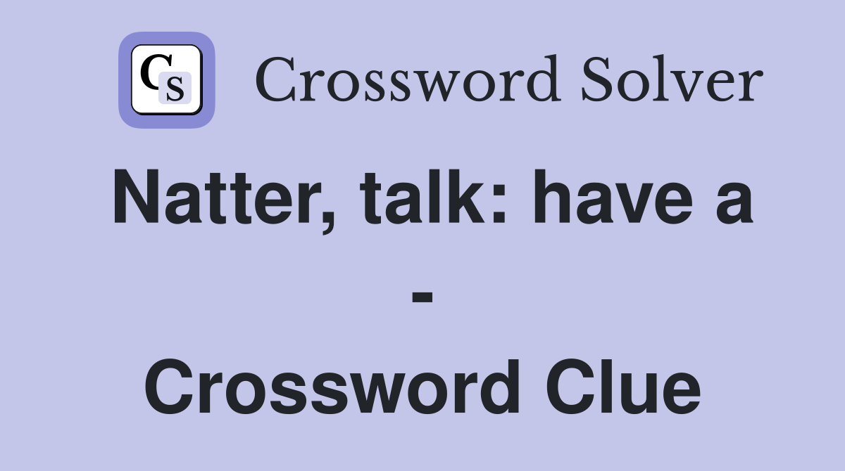 Natter, talk: have a - Crossword Clue