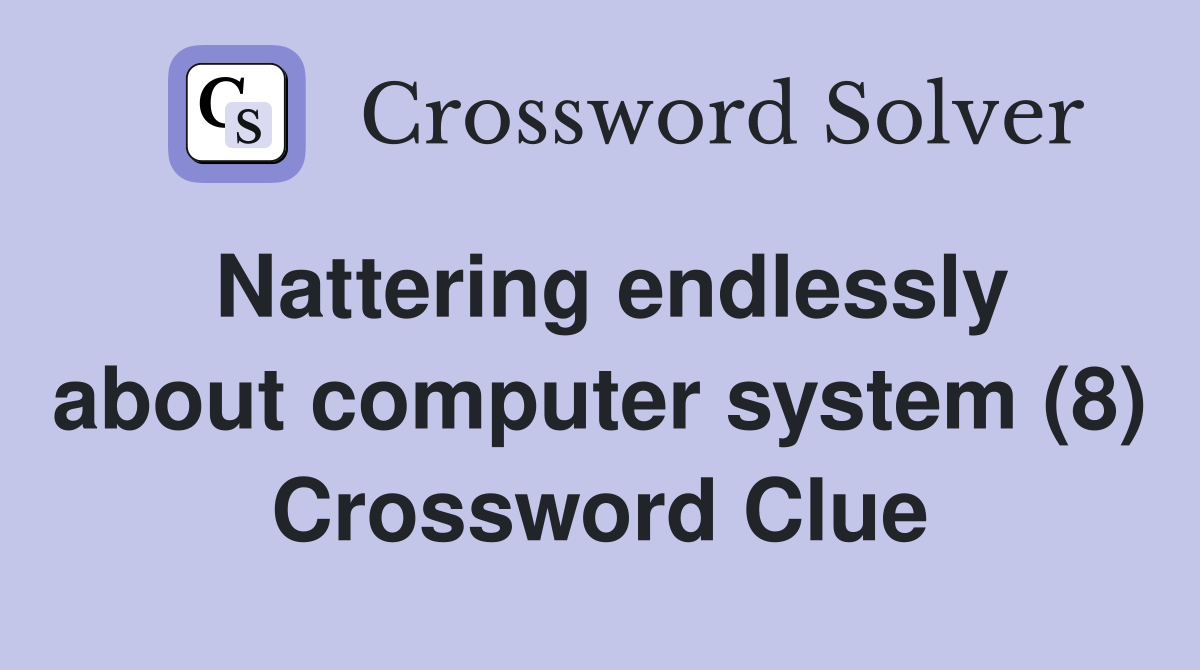 Nattering endlessly about computer system (8) Crossword Clue
