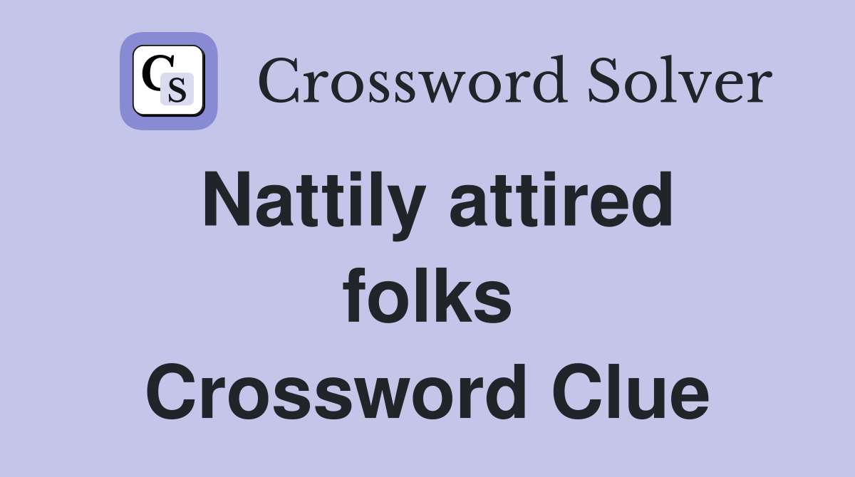 Nattily attired folks Crossword Clue