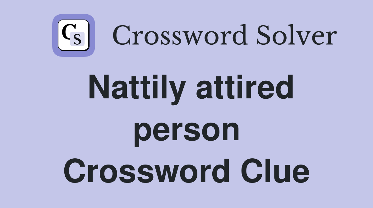 Nattily attired person Crossword Clue