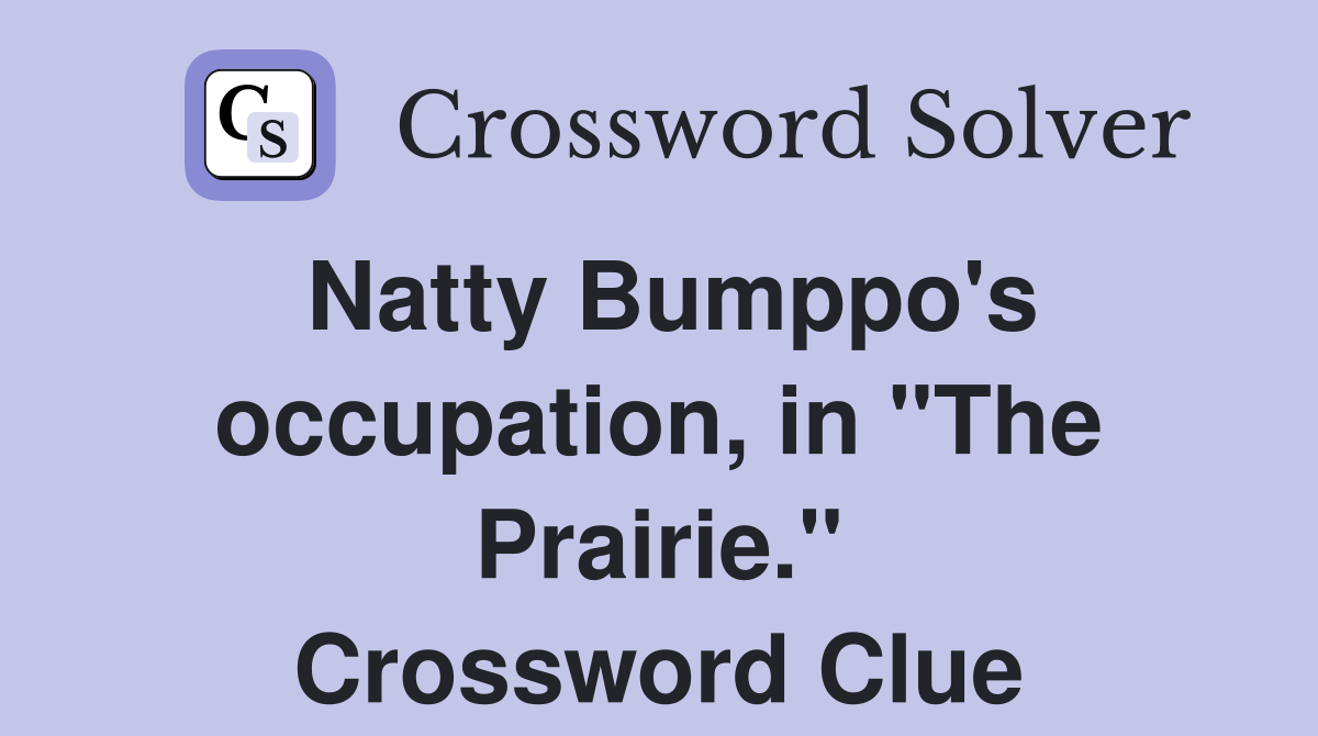 Natty Bumppo's occupation, in "The Prairie." Crossword Clue