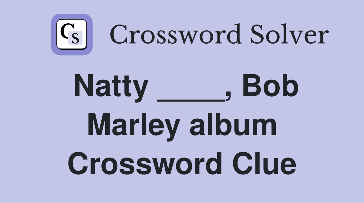 Natty ____, Bob Marley album Crossword Clue