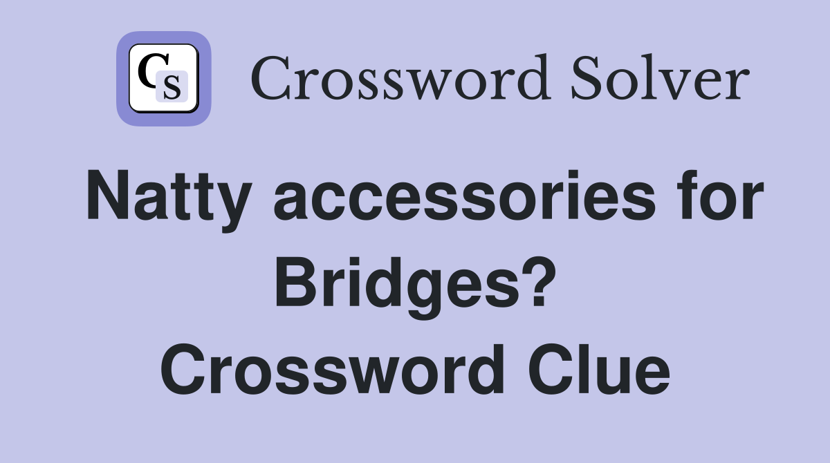 Natty accessories for Bridges? Crossword Clue