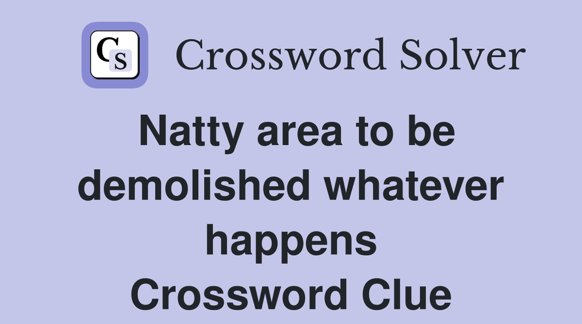 Natty area to be demolished whatever happens Crossword Clue