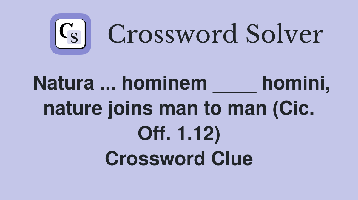 Natura ... hominem ____ homini, nature joins man to man (Cic. Off. 1.12) Crossword Clue