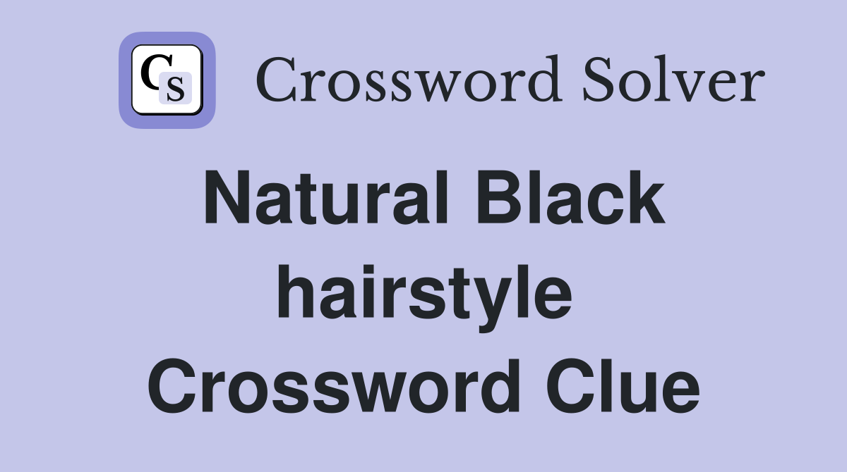 Natural Black hairstyle Crossword Clue
