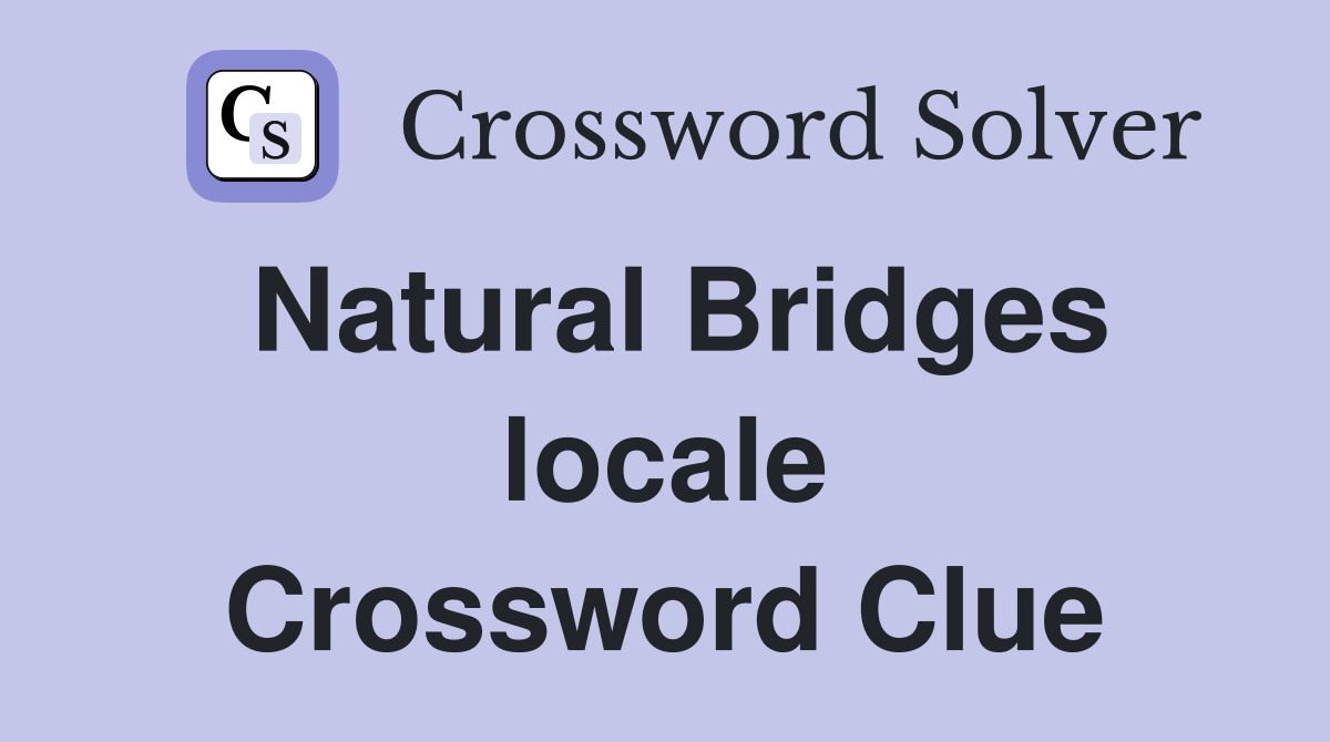 Natural Bridges locale Crossword Clue