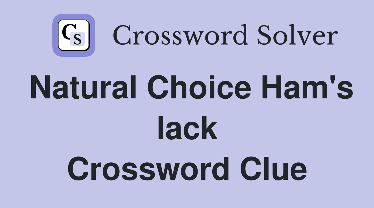 Natural Choice Ham's lack Crossword Clue