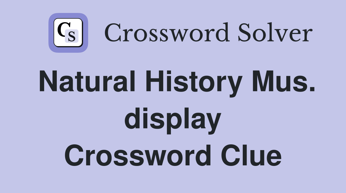 Natural History Mus. display Crossword Clue