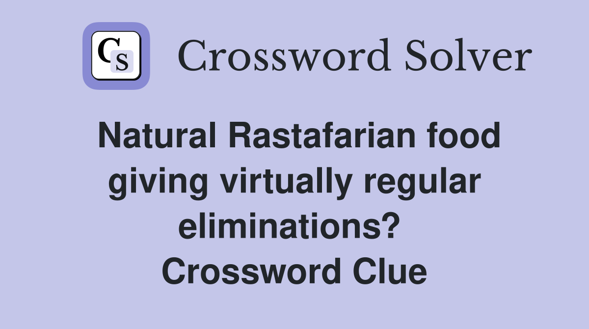 Natural Rastafarian food giving virtually regular eliminations?  Crossword Clue