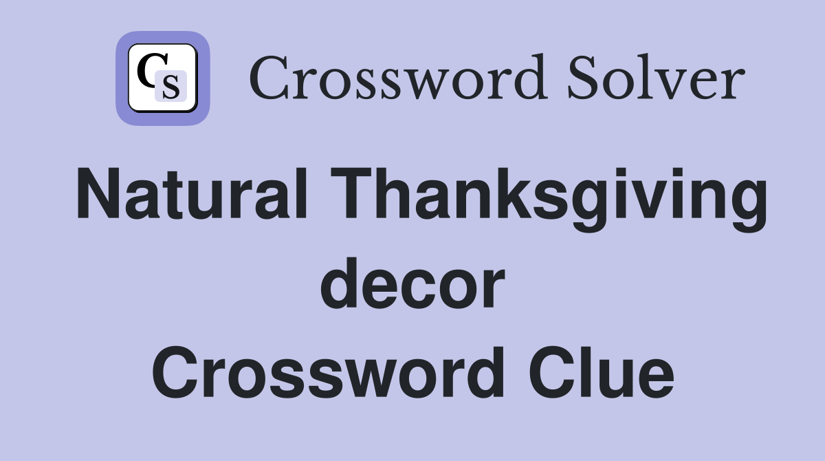 Natural Thanksgiving decor Crossword Clue