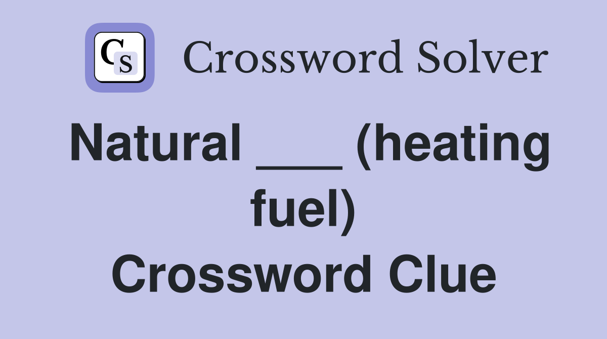 Natural ___ (heating fuel) Crossword Clue
