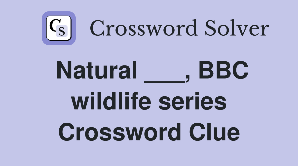Natural ___, BBC wildlife series Crossword Clue