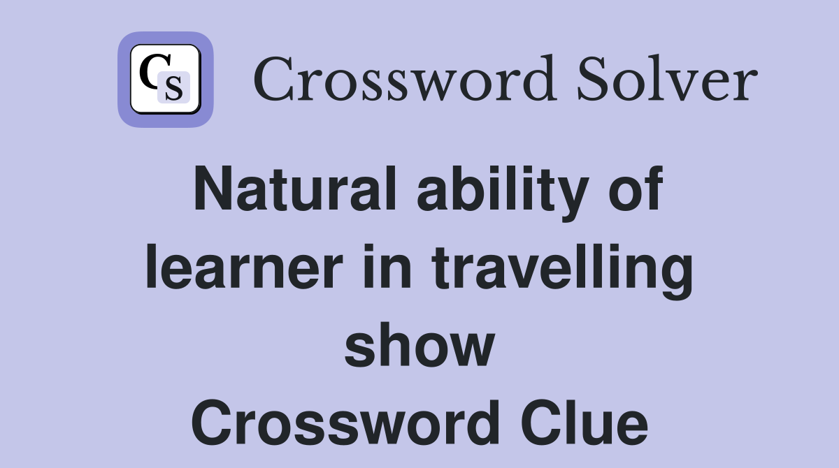 Natural ability of learner in travelling show Crossword Clue