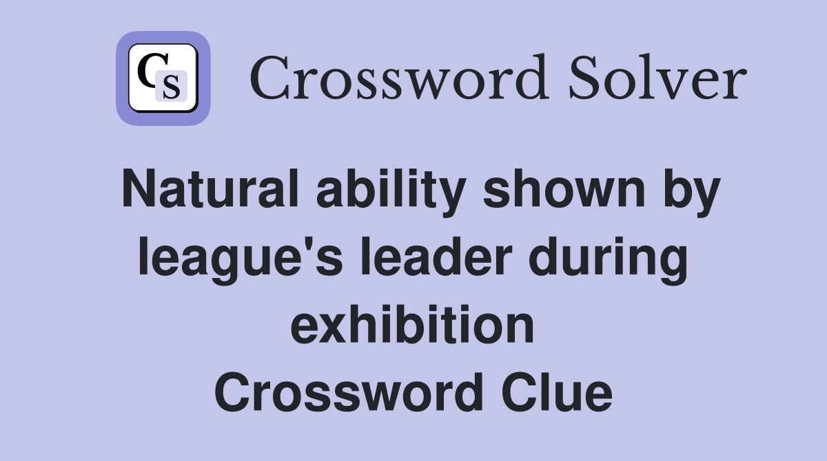 Natural ability shown by league's leader during exhibition Crossword Clue