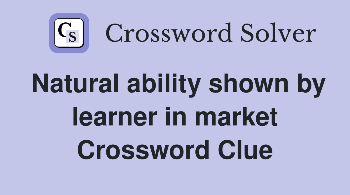 Natural ability shown by learner in market Crossword Clue