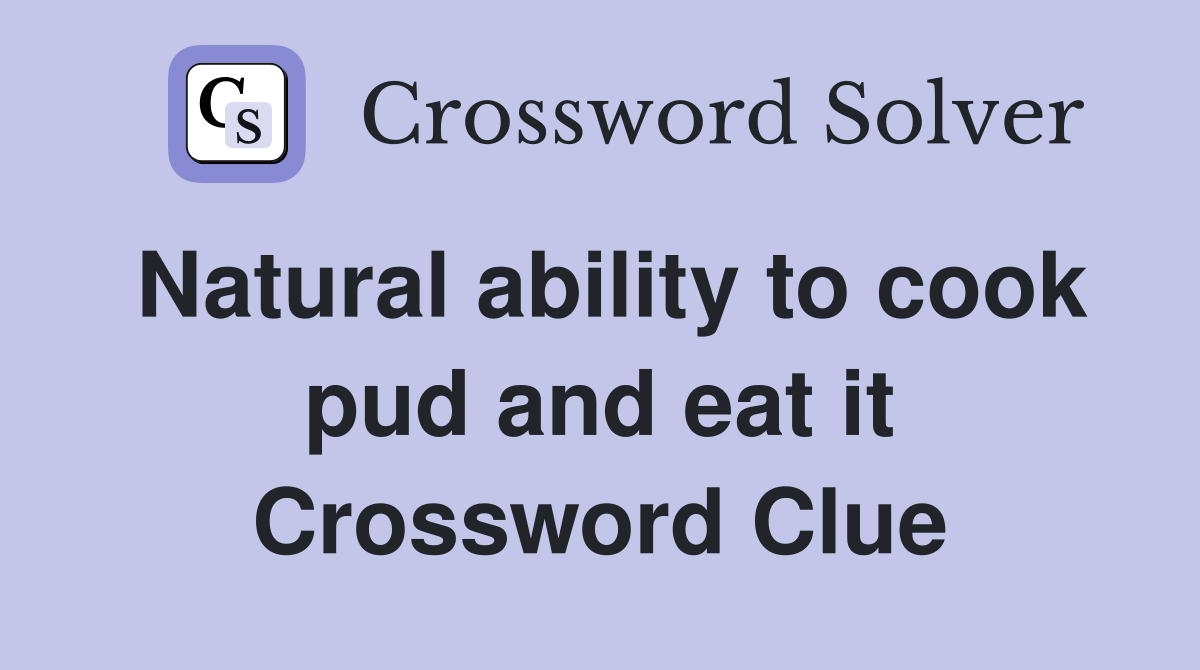 Natural ability to cook pud and eat it Crossword Clue