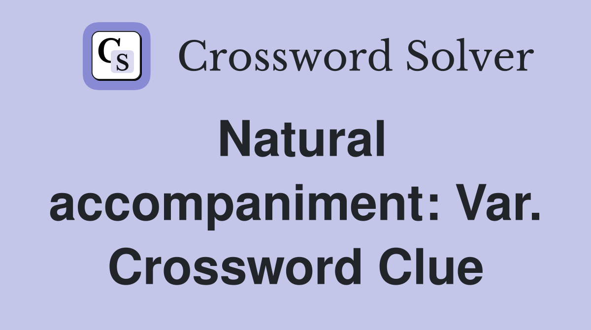 Natural accompaniment: Var. Crossword Clue