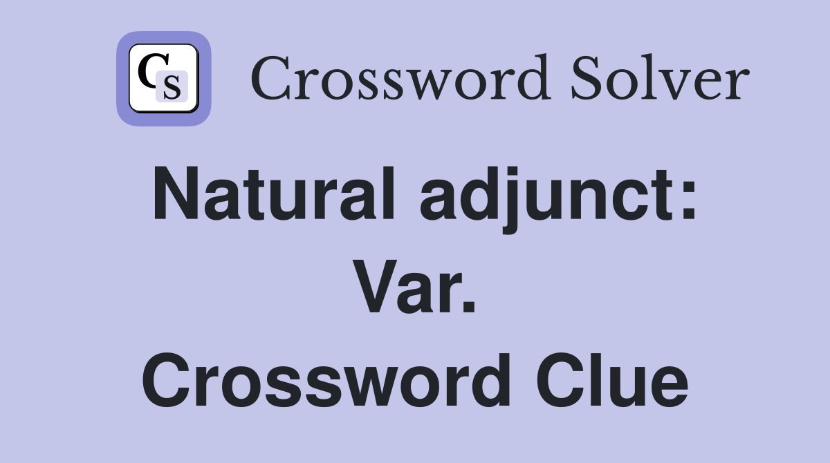 Natural adjunct: Var. Crossword Clue