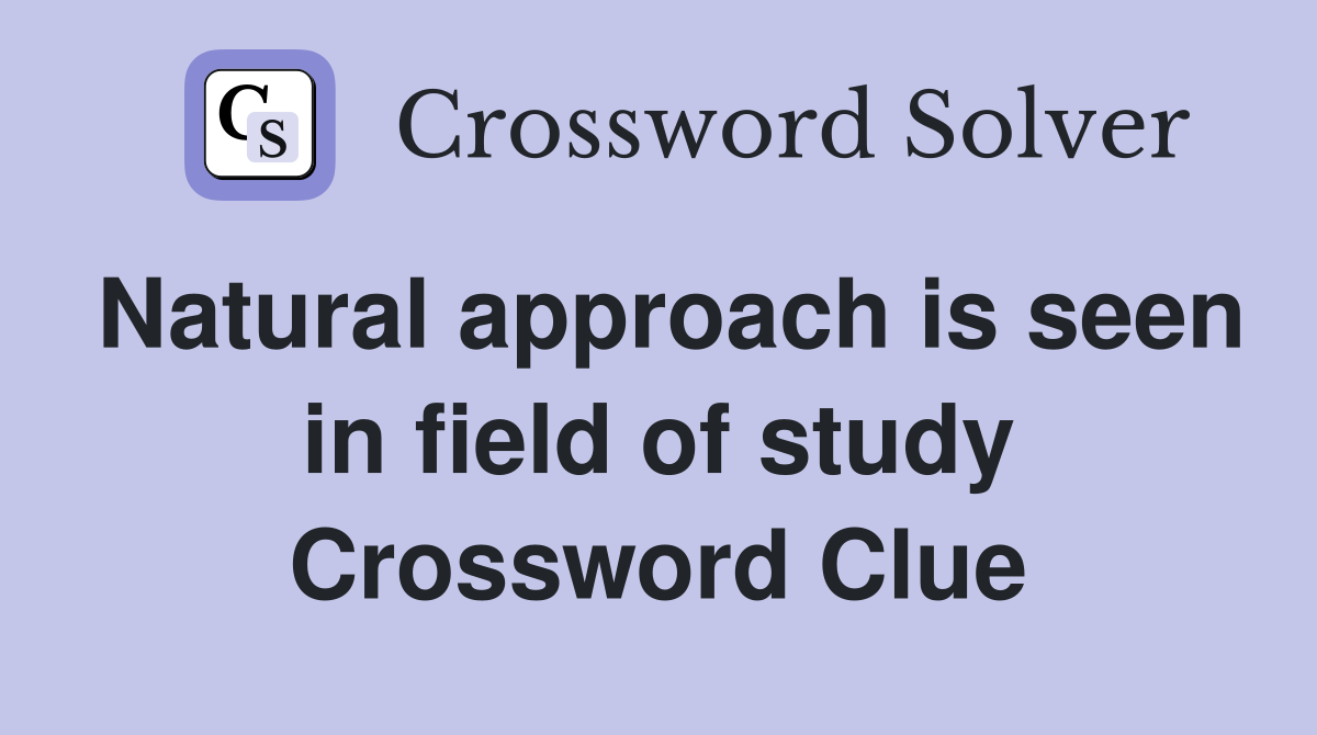 Natural approach is seen in field of study Crossword Clue