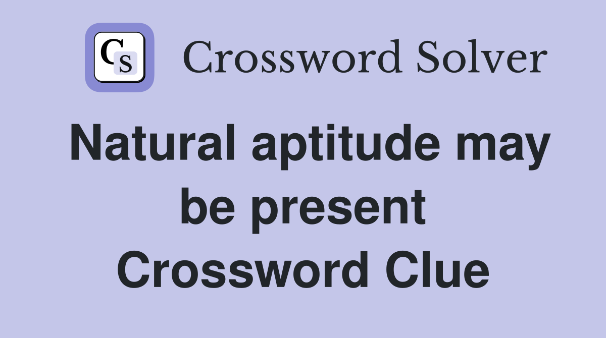 Natural aptitude may be present Crossword Clue