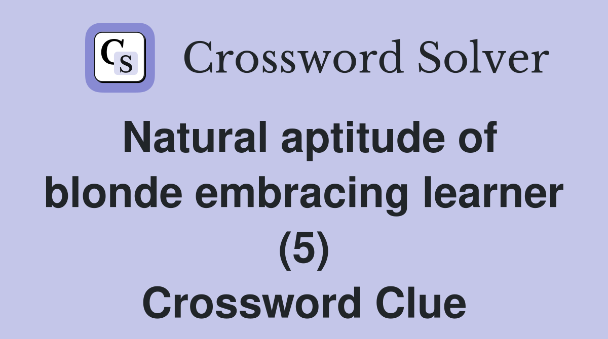 Natural aptitude of blonde embracing learner (5) Crossword Clue