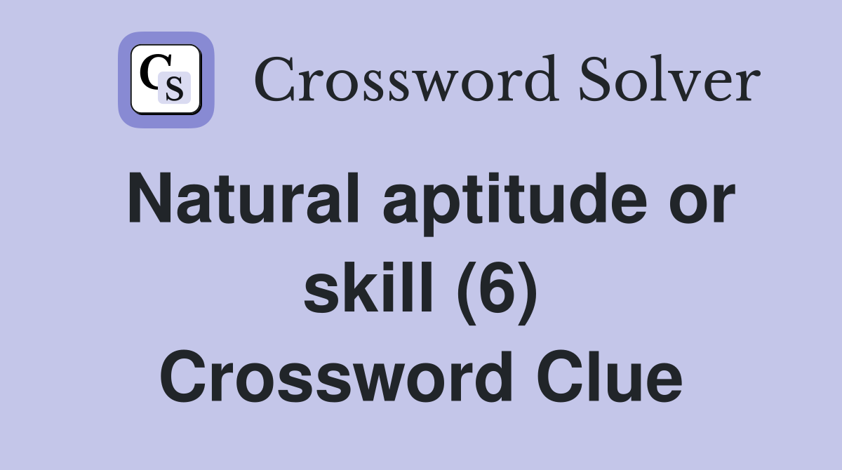 Natural aptitude or skill (6) Crossword Clue