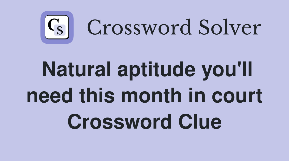 Natural aptitude you'll need this month in court Crossword Clue