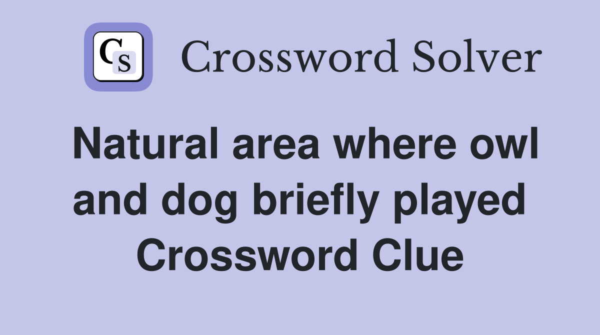 Natural area where owl and dog briefly played Crossword Clue