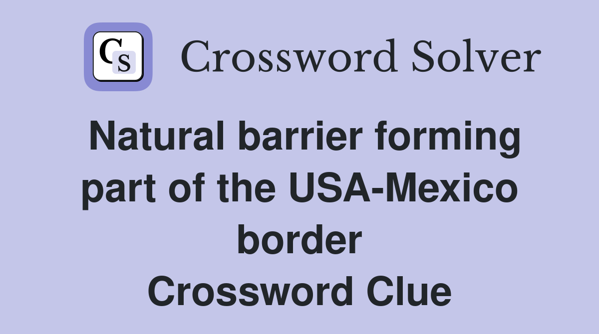 Natural barrier forming part of the USA-Mexico border Crossword Clue