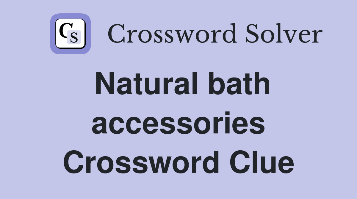 Natural bath accessories Crossword Clue