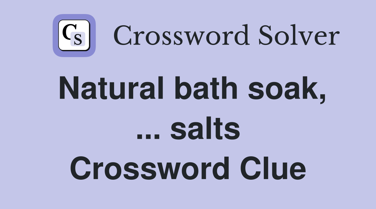 Natural bath soak, ... salts Crossword Clue