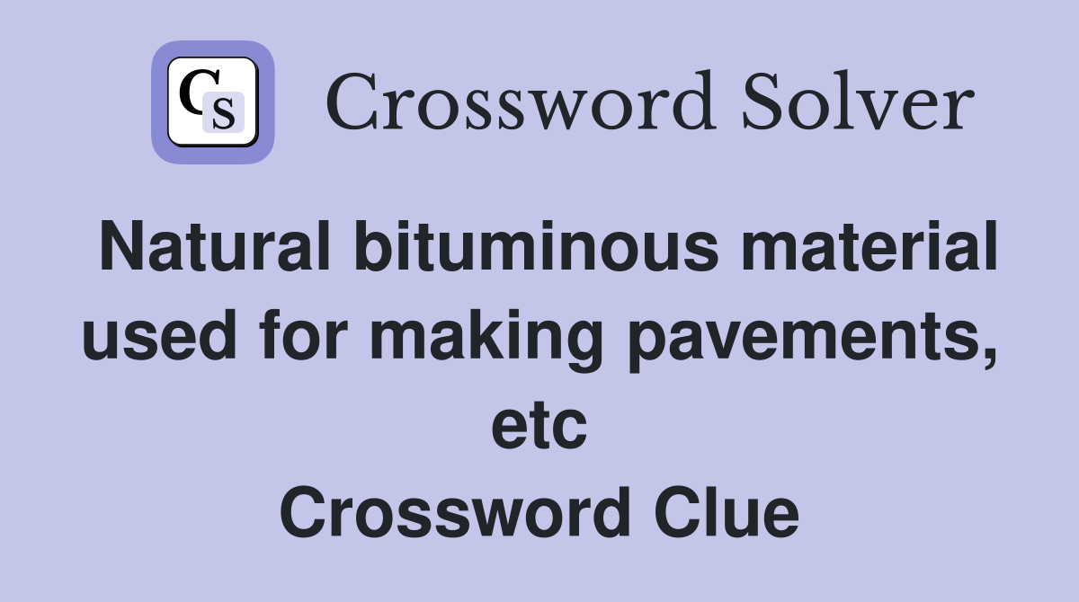 Natural bituminous material used for making pavements, etc Crossword Clue