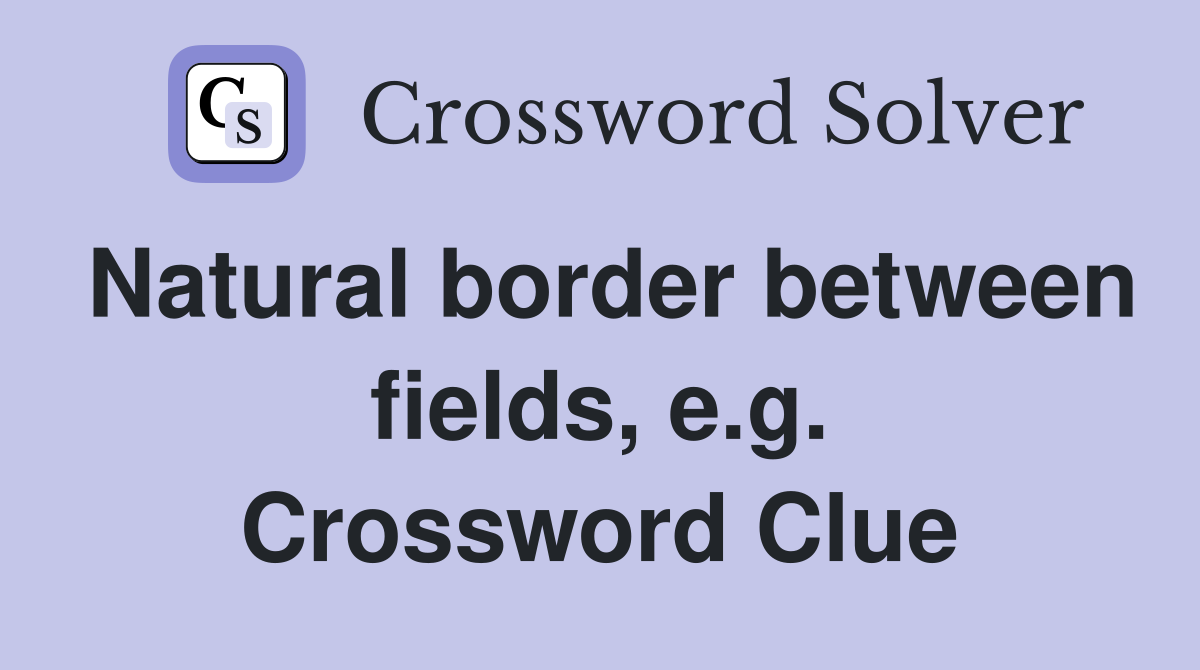 Natural border between fields, e.g. Crossword Clue