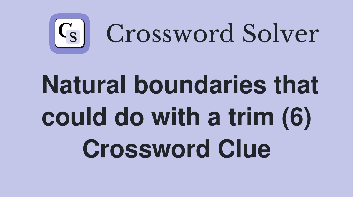 Natural boundaries that could do with a trim (6) Crossword Clue