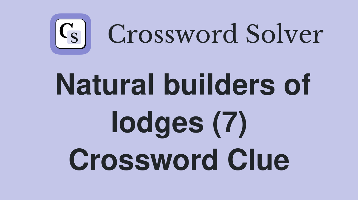 Natural builders of lodges (7) Crossword Clue