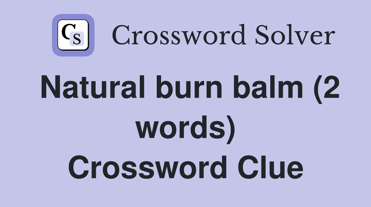 Natural burn balm (2 words) Crossword Clue