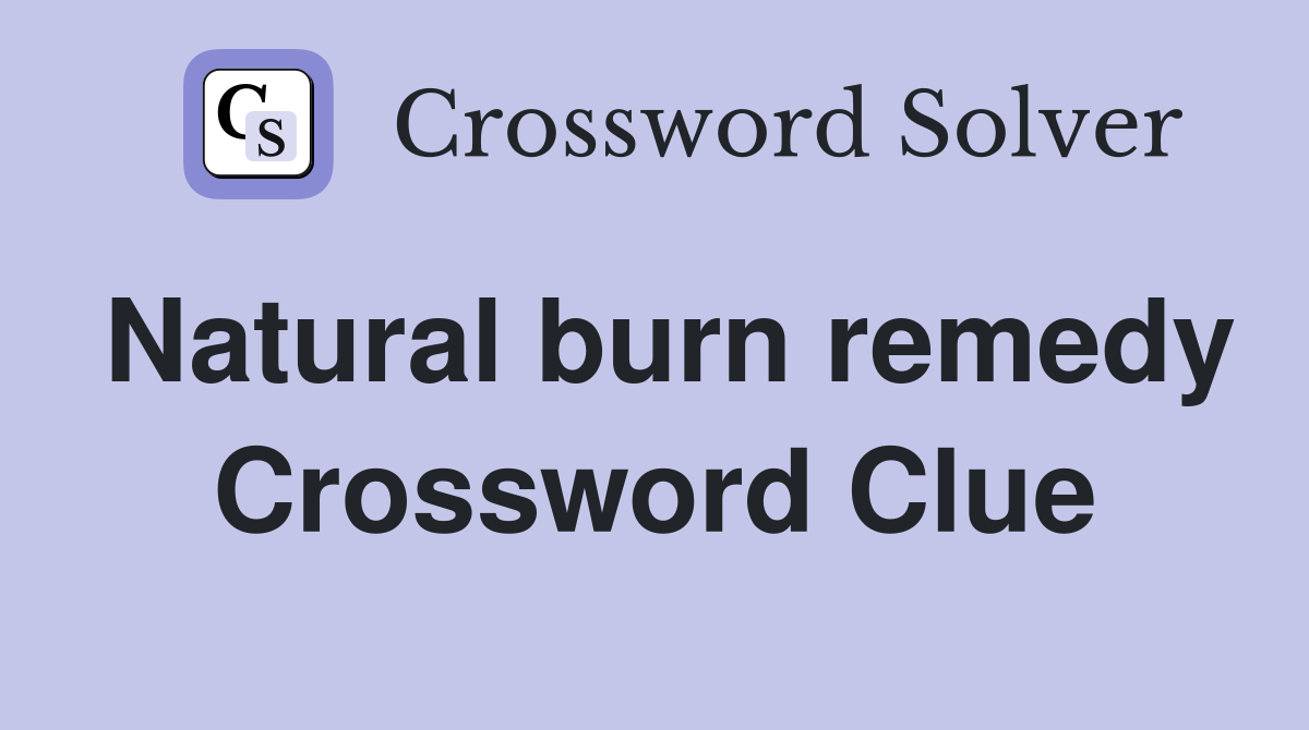 Natural burn remedy Crossword Clue
