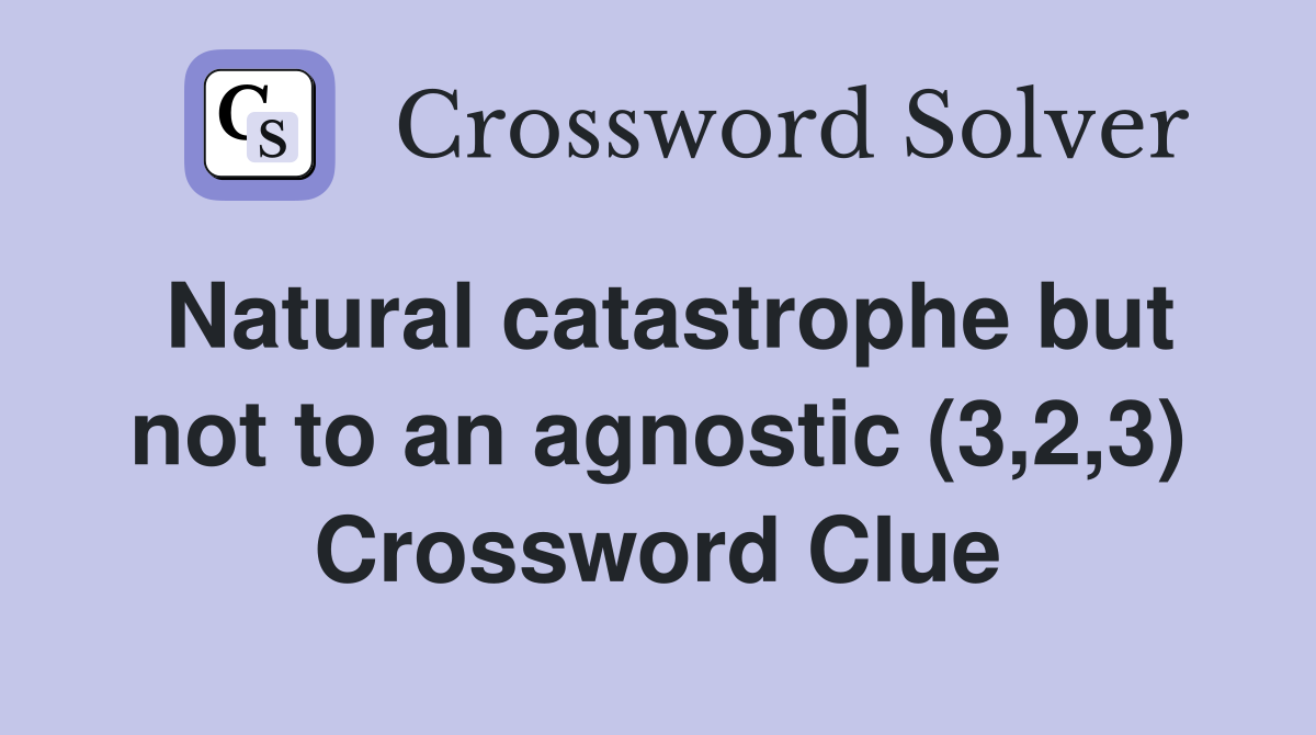 Natural catastrophe but not to an agnostic (3,2,3) Crossword Clue