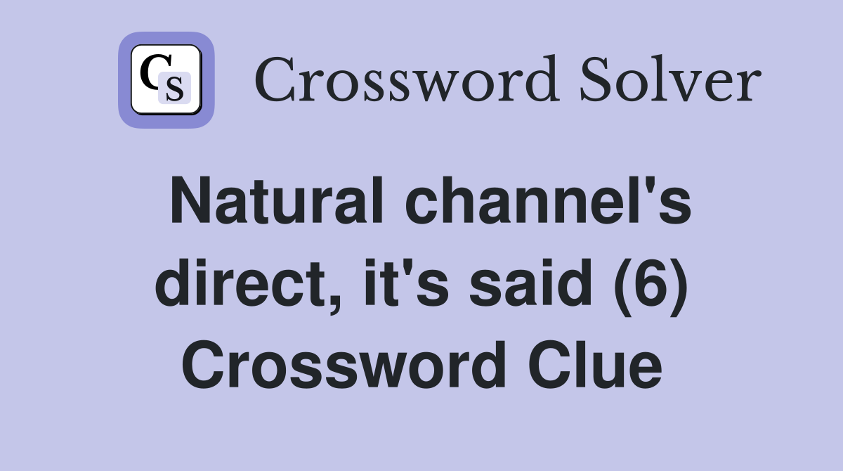 Natural channel's direct, it's said (6) Crossword Clue