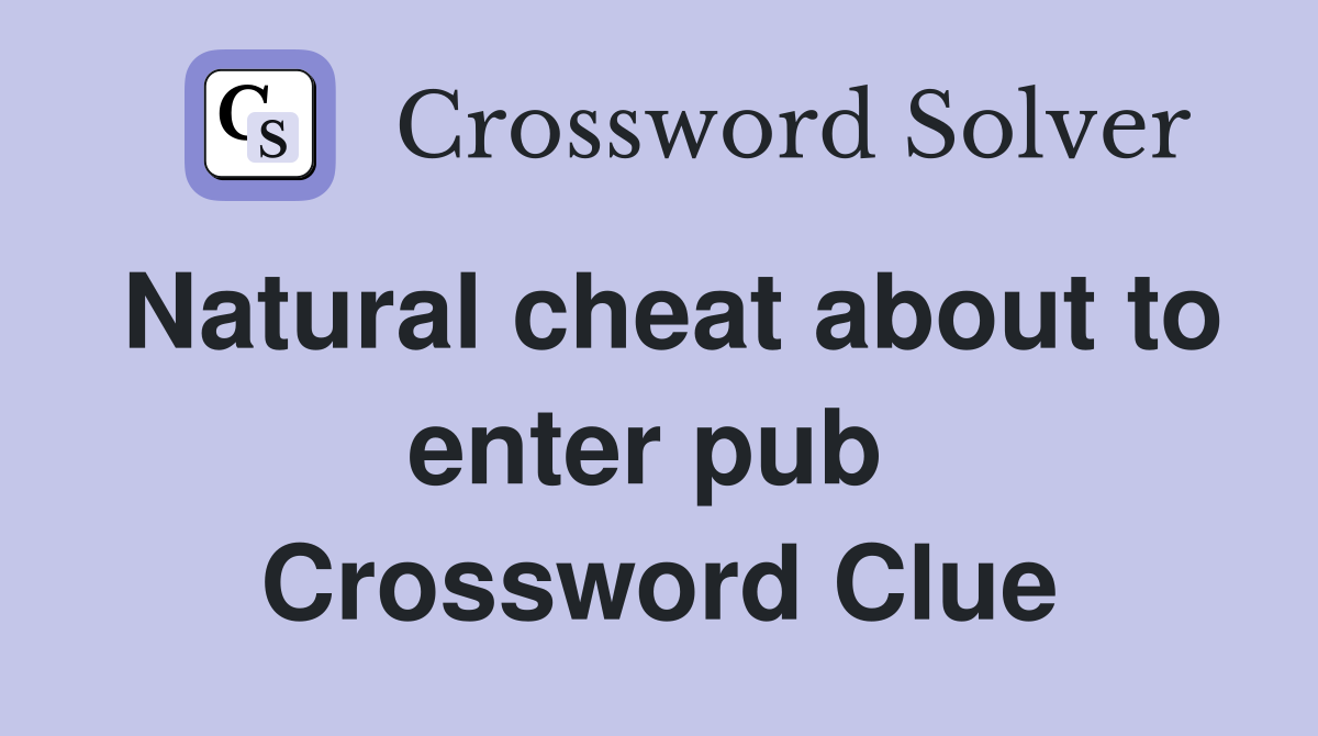 Natural cheat about to enter pub  Crossword Clue