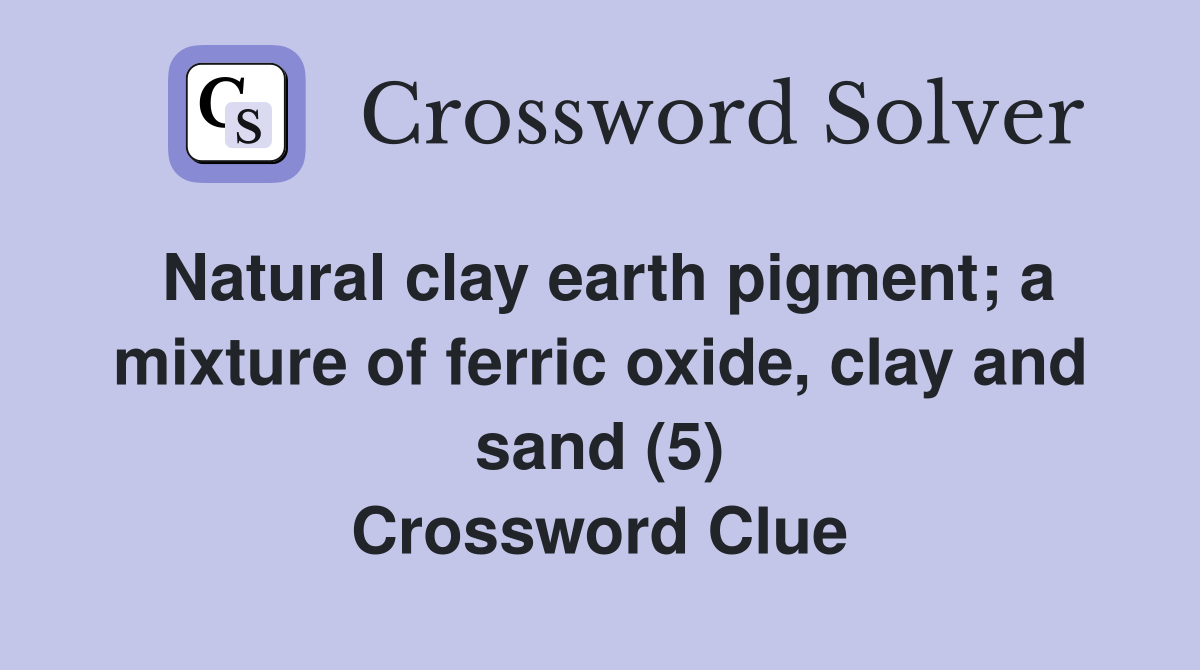 Natural clay earth pigment; a mixture of ferric oxide, clay and sand (5) Crossword Clue