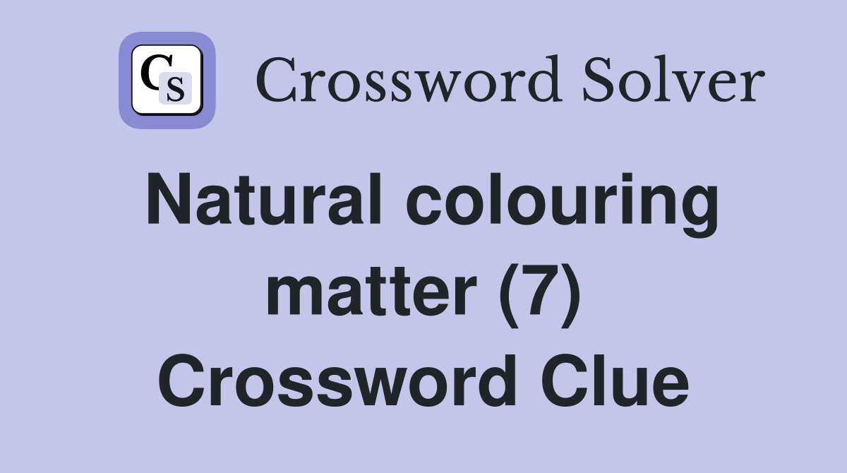 Natural colouring matter (7) Crossword Clue